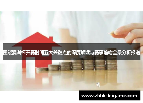 围绕澳洲杯开赛时间五大关键点的深度解读与赛事前瞻全景分析报道 围绕澳洲杯开赛时间五大关键点的深度解读与赛事前瞻全景分析报道