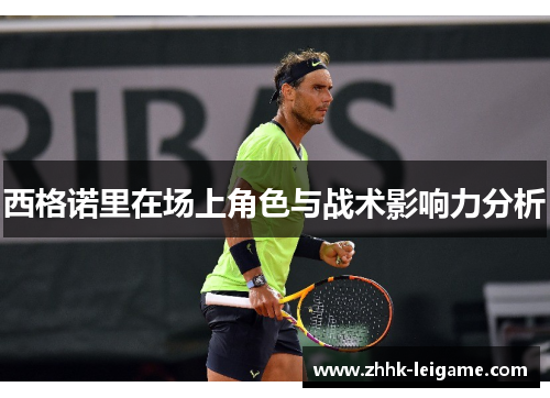 西格诺里在场上角色与战术影响力分析