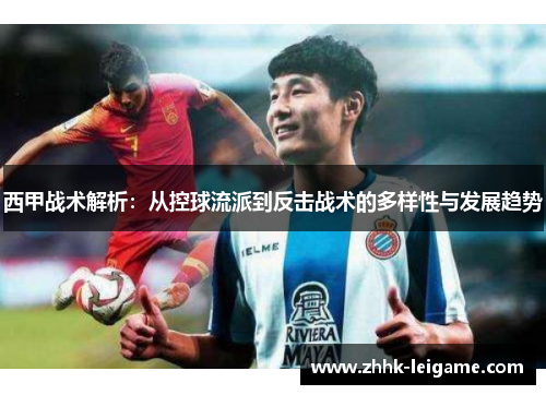 西甲战术解析：从控球流派到反击战术的多样性与发展趋势