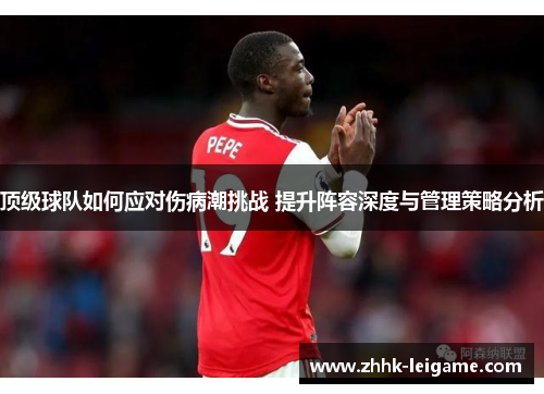 顶级球队如何应对伤病潮挑战 提升阵容深度与管理策略分析
